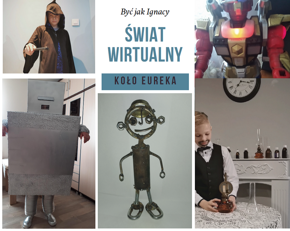Na zdjęciu znajdują się dzieci przebrane za magika, robota. Pokazany jest robocik z metalu i plastiku. Na środku znajduje się napis "Być jak Ignacy, Świat wirtualny, Koło Eureka"